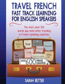 Travel French: Fast Track Learning for English Speakers: The most used 100 words you need to get around when traveling in French spea