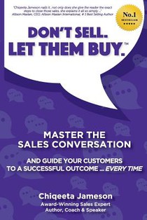 Don't Sell. Let Them Buy.: Master The Sales Conversation And Guide Your Customers To A Sucessful Outcome...Every Time