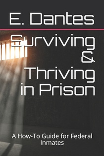 Surviving & Thriving in Prison: A How-To Guide for Federal Inmates