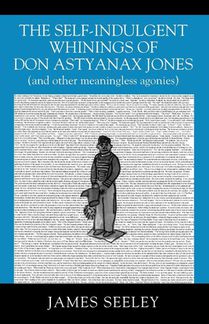 The Self-indulgent Whinings of Don Astyanax Jones