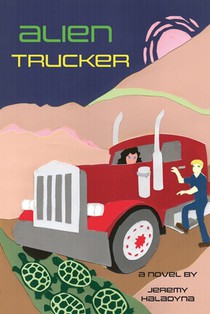 Alien Trucker: a novel by Jeremy Haladyna