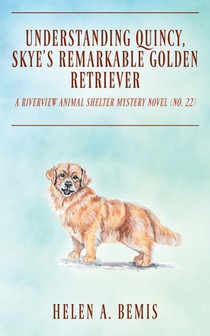 Understanding Quincy, Skye's Remarkable Golden Retriever: A Riverview Animal Shelter Mystery Novel (Book No. 22)