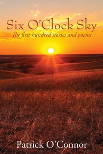 Six O'Clock Sky: The first hundred stories and poems