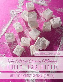 The Art of Candy Making Fully Explained: With 105 Candy Recipes