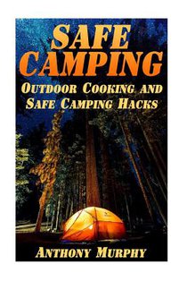 Safe Camping: Outdoor Cooking and Safe Camping Hacks: (Camping Guide, Summer Camping)