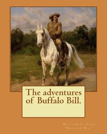 The adventures of Buffalo Bill. By: William F. Cody 