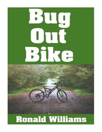 Bug Out Bike: The Ultimate Beginner's Survival Guide On How To Select and Modify A Bicycle For Bugging Out During Disaster