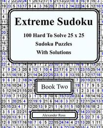 Extreme Sudoku Two: 100 Hard To Solve 25 x 25 Sudoku Puzzles With Solutions Book 2