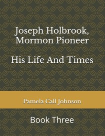 Joseph Holbrook, Mormon Pioneer: His Life and Times