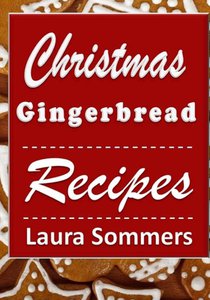 Christmas Gingerbread Recipes: Gingerbread Cookbook for the Holidays