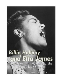 Billie Holiday and Etta James: The Lives and Legacies of the Famous Jazz Singers