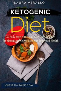 Ketogenic Diet 25 Easy Prep-and-Cook Low-Carb Recipes for Maximum Weight Loss and Improved Health