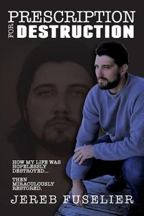 Prescription For Destruction: A testimony of deliverance from drugs and alcohol addiction