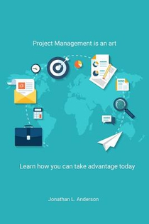 Project Management is an art: Learn how you can take advantage today