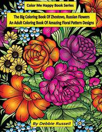 The Big Coloring Book OF Zhostovo, Russian Flowers: An Adult Coloring Book Of Amazing Floral Pattern Designs