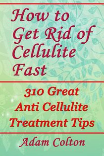 How to Get Rid of Cellulite Fast: 310 Effective Anti Cellulite Treatment Tips