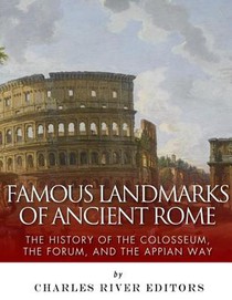 Famous Landmarks of Ancient Rome: The History of the Colosseum, the Forum, and the Appian Way