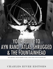 Your Guide to Ayn Rand, Atlas Shrugged, and The Fountainhead