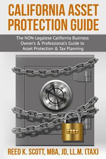 California Asset Protection Guide: (The NON-Legalese California Business Owner's & Professional's Guide to Asset Protection & Tax Planning)