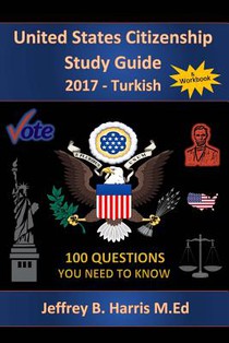 United States Citizenship Study Guide and Workbook - Turkish: 100 Questions You Need To Know