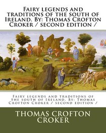 Fairy legends and traditions of the south of Ireland. By: Thomas Crofton Croker / second edition /
