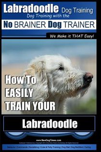 Labradoodle Training: Dog Training With the No BRAINER Dog TRAINER 