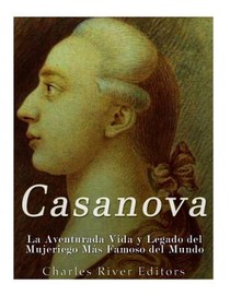 Casanova: La Aventurada Vida y Legado del Mujeriego Más Famoso del Mundo