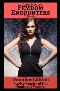 Femdom Encounters Collection: 12 Stories of Hot Dominant Women