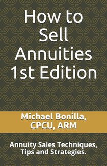 How to Sell Annuities: Annuity Sales Techniques, Tips and Strategies.