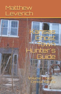 Kansas Ghost Town Hunter's Guide: Volume I: South-Central Kansas