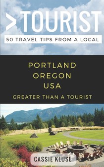 Greater Than a Tourist- Portland Oregon USA: 50 Travel Tips from a Local