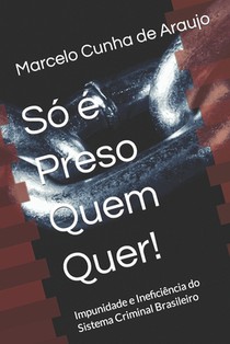 Só é Preso Quem Quer!: Impunidade e Ineficiência do Sistema Criminal Brasileiro