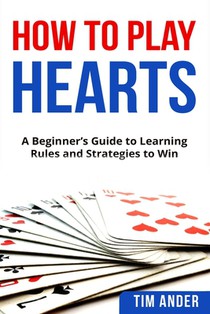 How To Play Hearts: A Beginner's Guide to Learning Rules and Strategies to Win