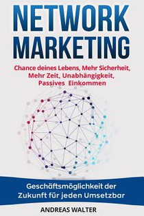 Network Marketing: Chance deines Lebens, Mehr Sicherheit, Mehr Zeit, Unabhängigkeit, Passives Einkommen Geschäftsmöglichkeit der Zukunft