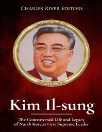 Kim Il-sung: The Controversial Life and Legacy of North Korea's First Supreme Leader