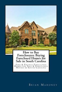 How to Buy Foreclosures: Buying Foreclosed Homes for Sale in South Carolina: Find & Finance Foreclosed Homes for Sale & Foreclosed Houses in South Car