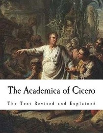 The Academica of Cicero: The Text Revised and Explained