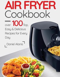 Air Fryer Cookbook- over 100 Top, Easy and Delicious Recipes for Every Day.