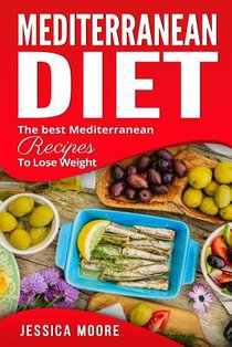 Mediterranean Diet: The Best Mediterranean Recipes to Lose Weight