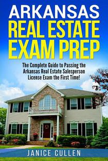Arkansas Real Estate Exam Prep: The Complete Guide to Passing the Arkansas Real Estate Salesperson License Exam the First Time!