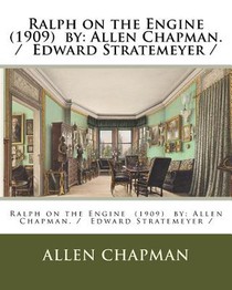 Ralph on the Engine (1909) by: Allen Chapman. / Edward Stratemeyer /