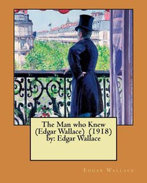 The Man who Knew (Edgar Wallace) (1918) by: Edgar Wallace