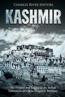 Kashmir: The History and Legacy of the Indian Subcontinent's Most Disputed Territory