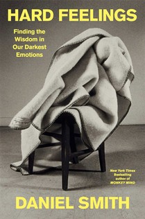 Hard Feelings: Finding the Wisdom in Our Darkest Emotions