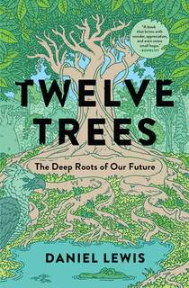 Twelve Trees: The Deep Roots of Our Future