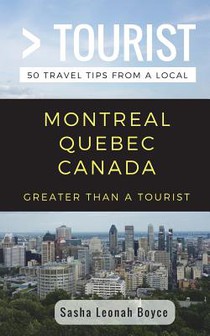 Greater Than a Tourist- Montreal Quebec Canada: 50 Travel Tips from a Local