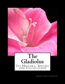 The Gladiolus: Its History, Species and Cultivation