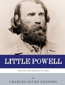 Little Powell: The Life and Career of A.P. Hill
