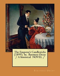 The Emperor's Candlesticks (1899) by. Baroness Orczy / A historical NOVEL /