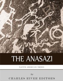 Native American Tribes: The History and Culture of the Anasazi (Ancient Pueblo)